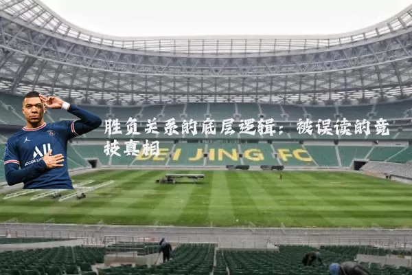 胜负关系的底层逻辑：被误读的竞技真相