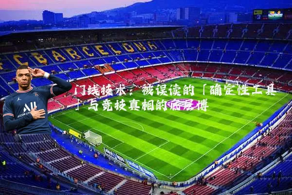 门线技术：被误读的「确定性工具」与竞技真相的底层博弈