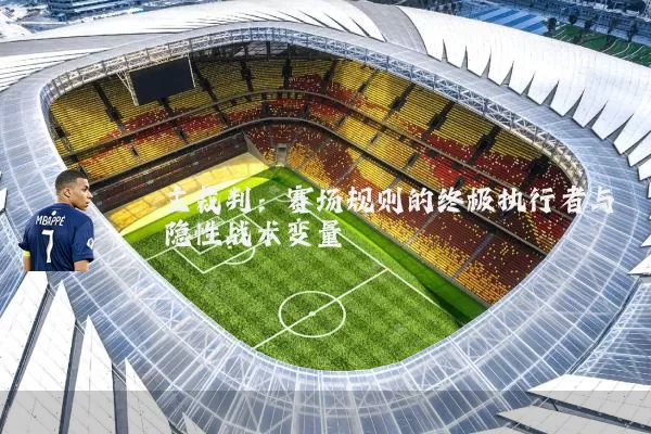 主裁判：赛场规则的终极执行者与隐性战术变量