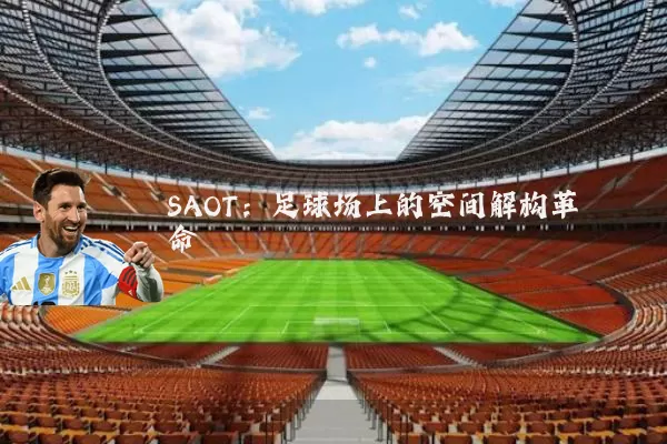 SAOT：足球场上的空间解构革命