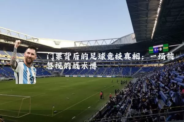 门票背后的足球竞技真相:一场被忽视的战术博弈
