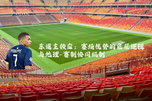 东道主效应:赛场优势的底层逻辑与地理-赛制协同机制