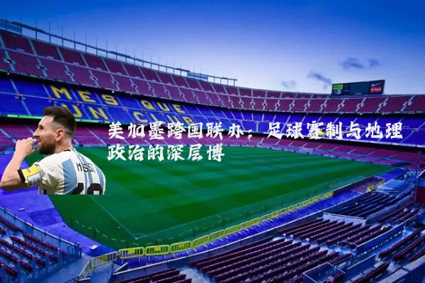 美加墨跨国联办：足球赛制与地理政治的深层博弈
